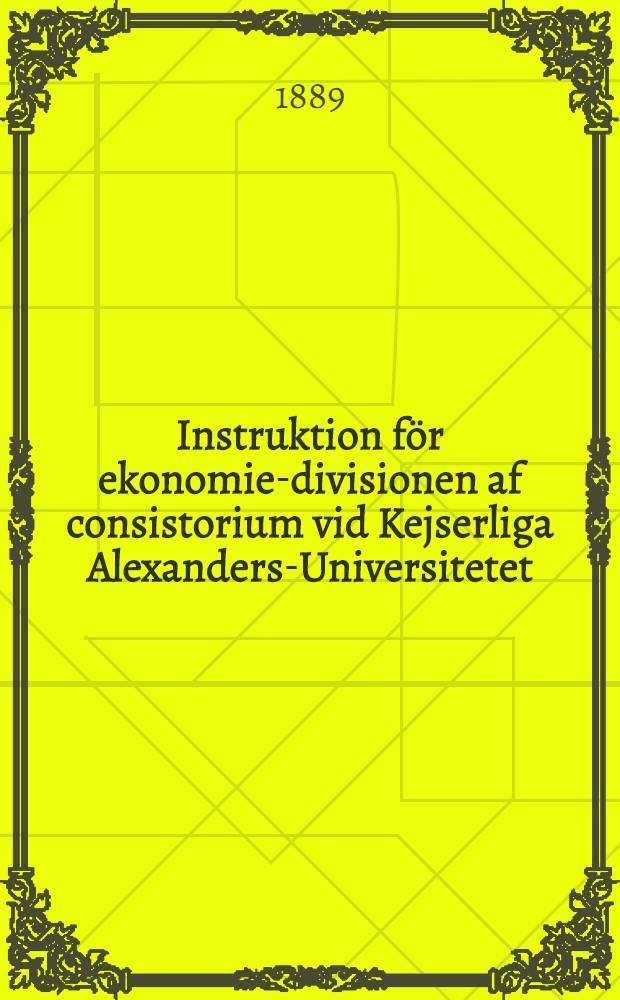 Instruktion för ekonomie-divisionen af consistorium vid Kejserliga Alexanders-Universitetet