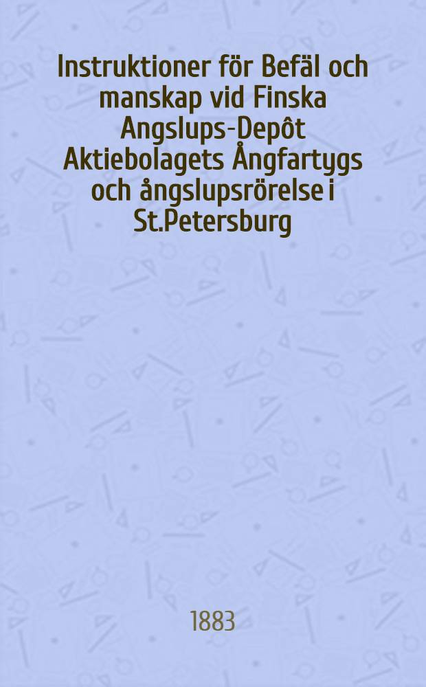 Instruktioner för Befäl och manskap vid Finska Angslups-Depôt Aktiebolagets Ångfartygs och ångslupsrörelse i St.Petersburg