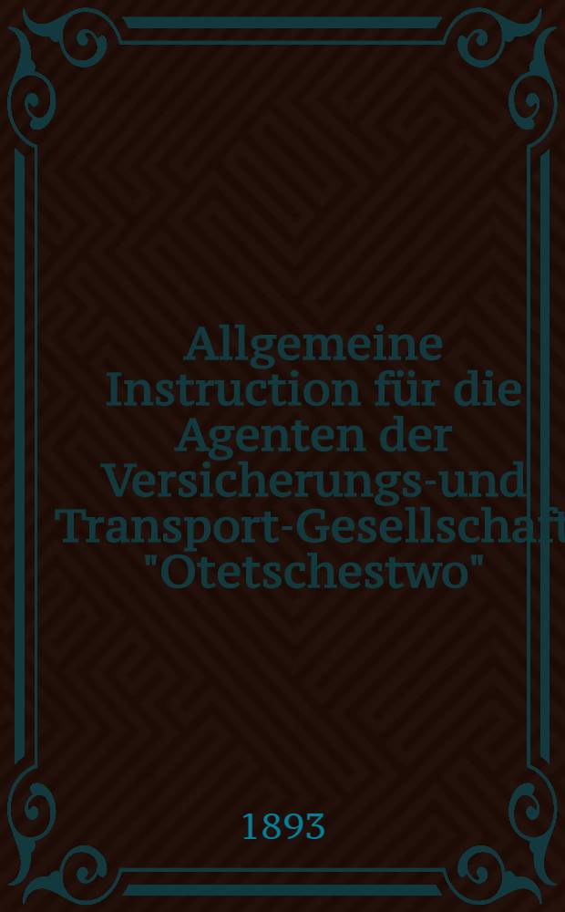 Allgemeine Instruction für die Agenten der Versicherungs-und Transport-Gesellschaft "Otetschestwo"