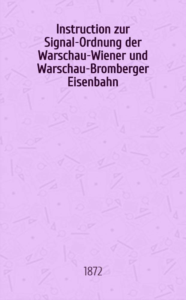 Instruction zur Signal-Ordnung der Warschau-Wiener und Warschau-Bromberger Eisenbahn