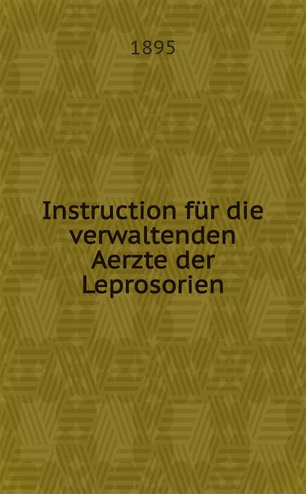 Instruction für die verwaltenden Aerzte der Leprosorien