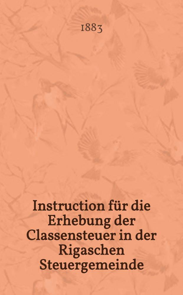 Instruction für die Erhebung der Classensteuer in der Rigaschen Steuergemeinde
