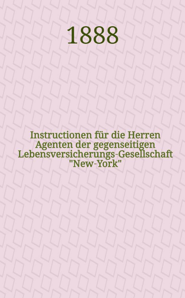 Instructionen für die Herren Agenten der gegenseitigen Lebensversicherungs-Gesellschaft "New-York"(New-York Life Insurance Company)