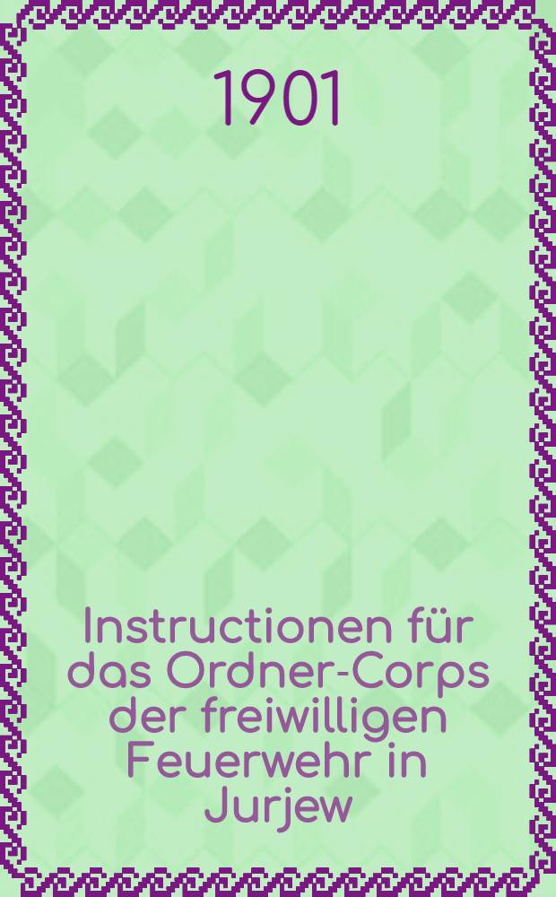 Instructionen f&uuml;r das Ordner-Corps der freiwilligen Feuerwehr in Jurjew (Dorpat)