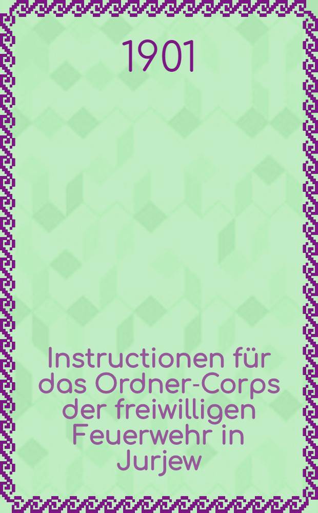 Instructionen für das Ordner-Corps der freiwilligen Feuerwehr in Jurjew (Dorpat)