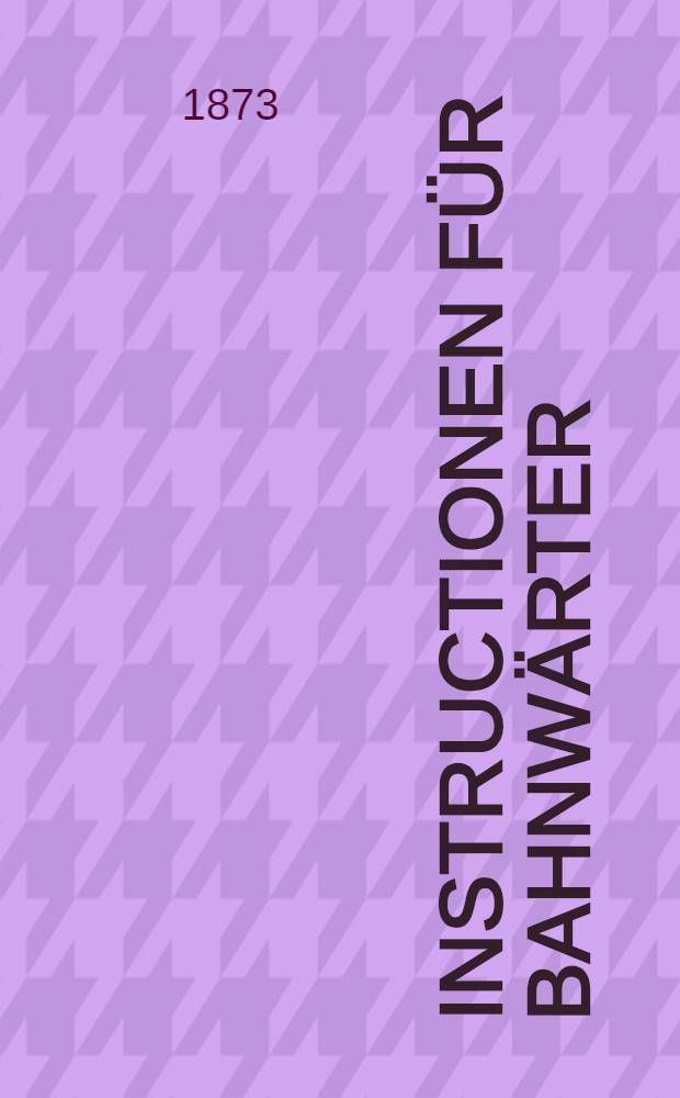 Instructionen für Bahnwärter = Ammata-likkumi preeksch dselses-zella kohpejeem = Инструкцiя для сторожей.(Рига-Больдерааская железная дорога)