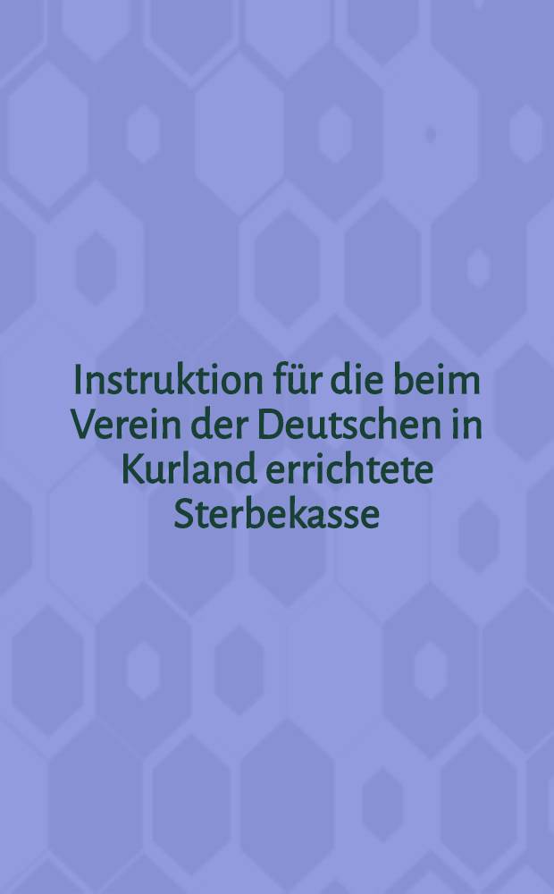 Instruktion für die beim Verein der Deutschen in Kurland errichtete Sterbekasse
