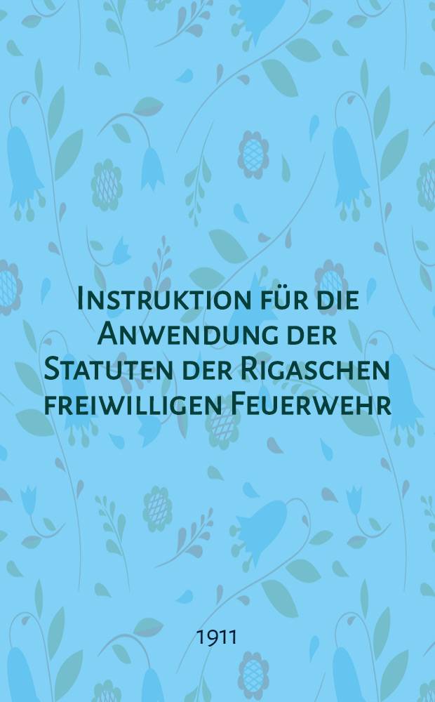 Instruktion für die Anwendung der Statuten der Rigaschen freiwilligen Feuerwehr (gegr.1865)