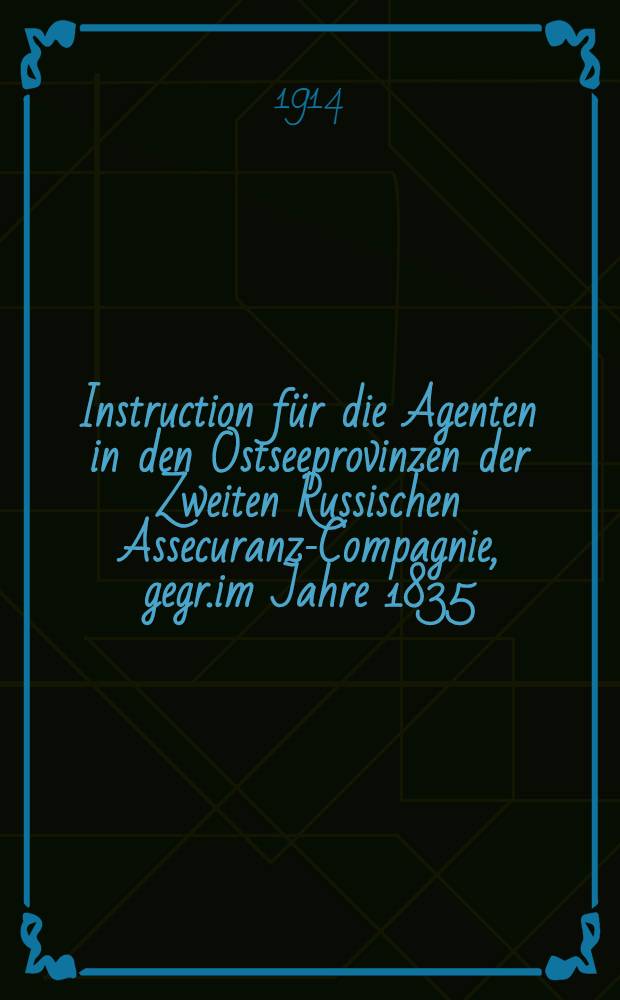 Instruction für die Agenten in den Ostseeprovinzen der Zweiten Russischen Assecuranz-Compagnie, gegr.im Jahre 1835 : Feuerversicherung