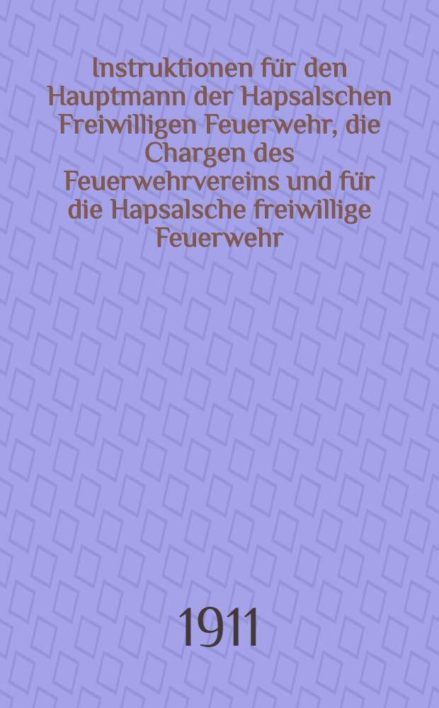 Instruktionen für den Hauptmann der Hapsalschen Freiwilligen Feuerwehr, die Chargen des Feuerwehrvereins und für die Hapsalsche freiwillige Feuerwehr