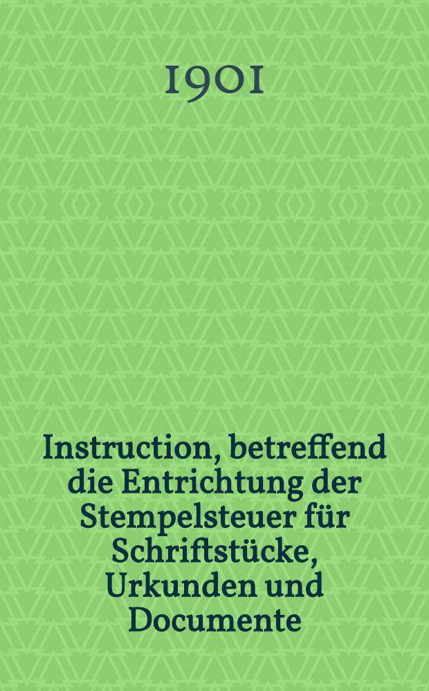 Instruction, betreffend die Entrichtung der Stempelsteuer für Schriftstücke, Urkunden und Documente