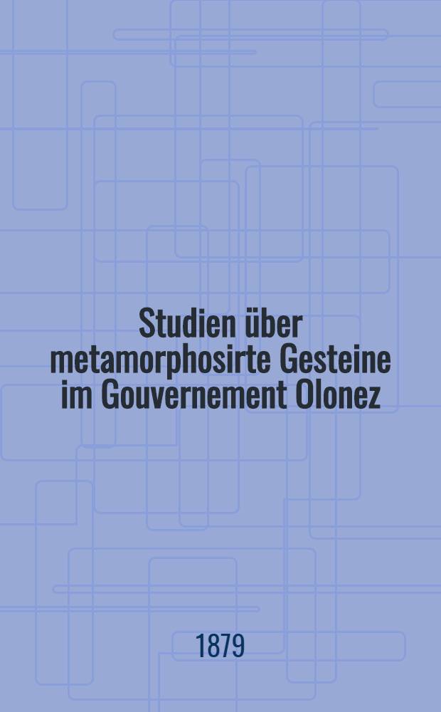 Studien über metamorphosirte Gesteine im Gouvernement Olonez