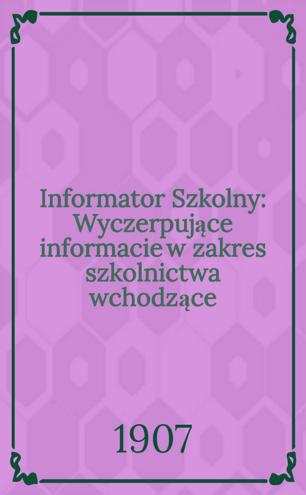 Informator Szkolny : Wyczerpujące informacie w zakres szkolnictwa wchodzące