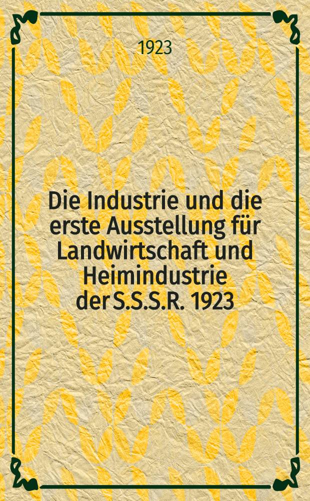 Die Industrie und die erste Ausstellung für Landwirtschaft und Heimindustrie der S.S.S.R. 1923