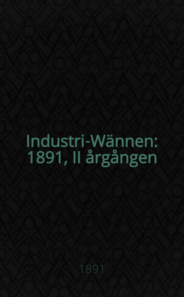 Industri-W&auml;nnen : 1891, II &aring;rg&aring;ngen