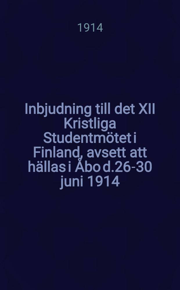 Inbjudning till det XII Kristliga Studentmötet i Finland, avsett att hällas i Åbo d.26-30 juni 1914