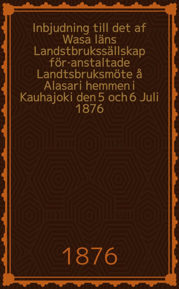 Inbjudning till det af Wasa läns Landstbrukssällskap för-anstaltade Landtsbruksmöte å Alasari hemmen i Kauhajoki den 5 och 6 Juli 1876