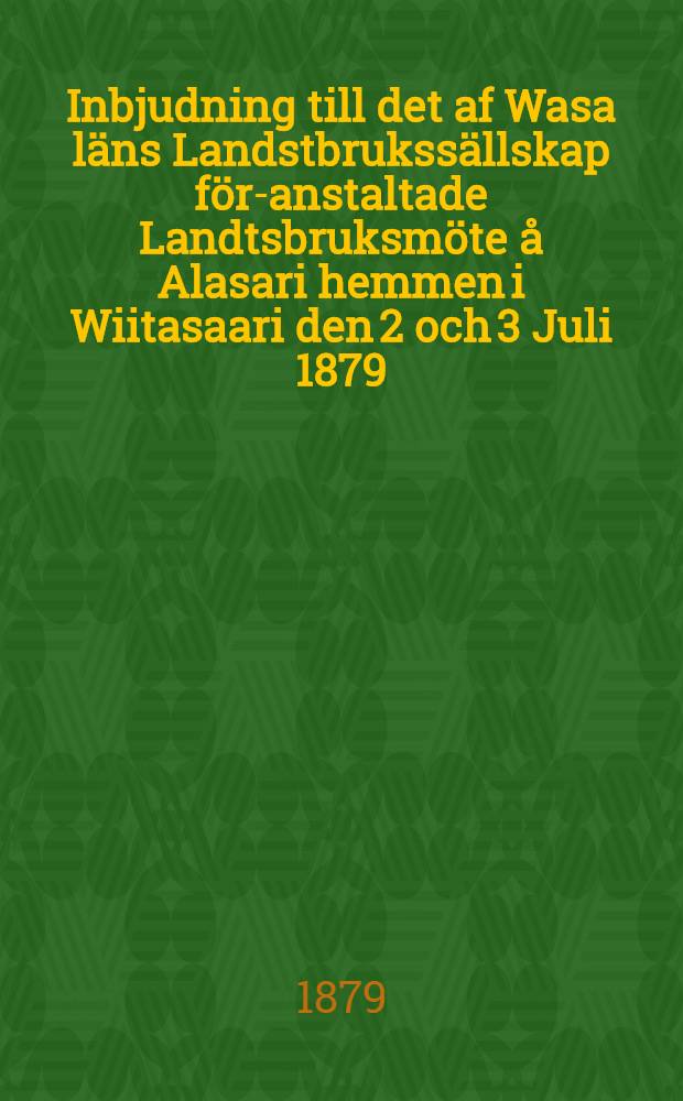 Inbjudning till det af Wasa läns Landstbrukssällskap för-anstaltade Landtsbruksmöte å Alasari hemmen i Wiitasaari den 2 och 3 Juli 1879