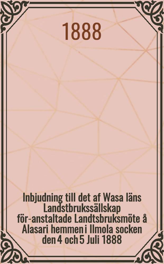 Inbjudning till det af Wasa läns Landstbrukssällskap för-anstaltade Landtsbruksmöte å Alasari hemmen i Ilmola socken den 4 och 5 Juli 1888