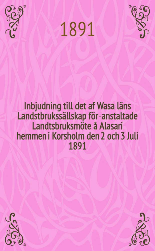 Inbjudning till det af Wasa läns Landstbrukssällskap för-anstaltade Landtsbruksmöte å Alasari hemmen i Korsholm den 2 och 3 Juli 1891
