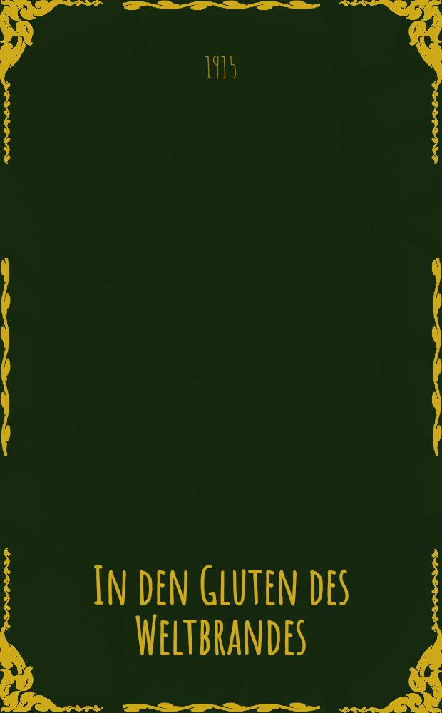 In den Gluten des Weltbrandes : Berichte und Erzählungen aus dem grossen heiligen Kriege um Deutschlands Ehr' und Österreichs Reich. III.Band : In Kriegsnöten