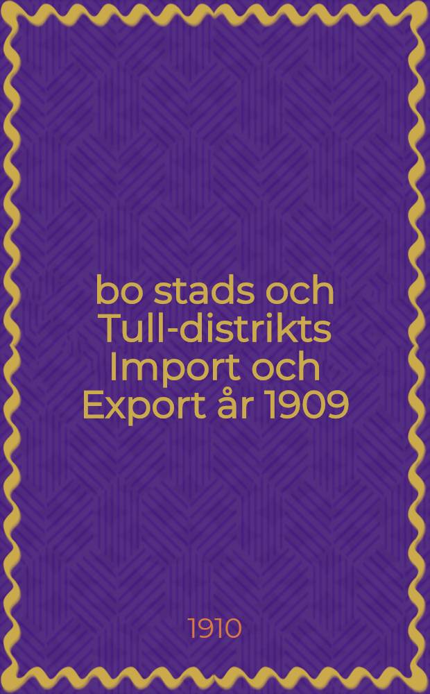 Åbo stads och Tull-distrikts Import och Export år 1909