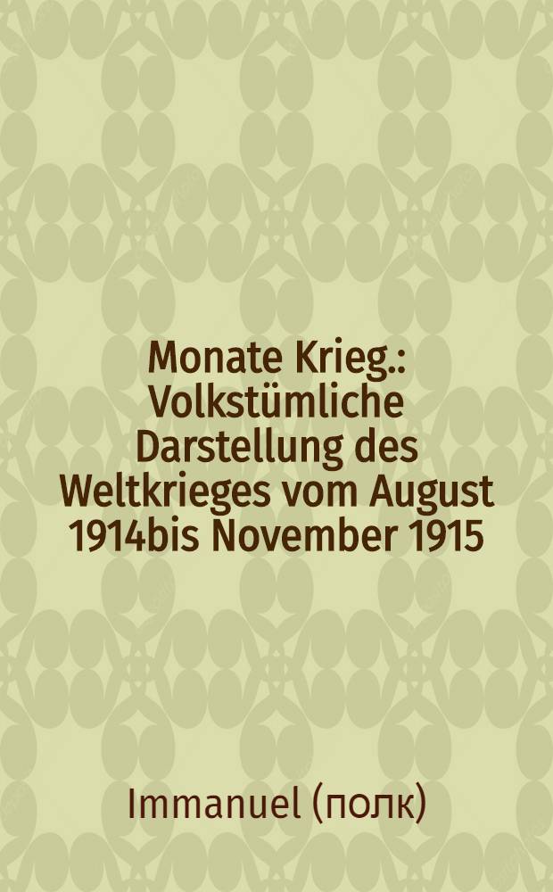 16 Monate Krieg. : Volkst&uuml;mliche Darstellung des Weltkrieges vom August 1914bis November 1915 : Zugleich 6.vollst.umgearb & erweiterte Aufl.des Werkes:"Ein Jahr Krieg"