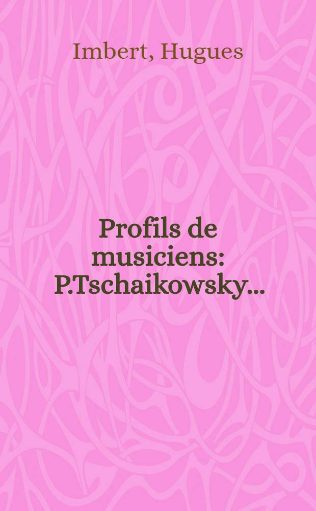 Profils de musiciens : P.Tschaikowsky...