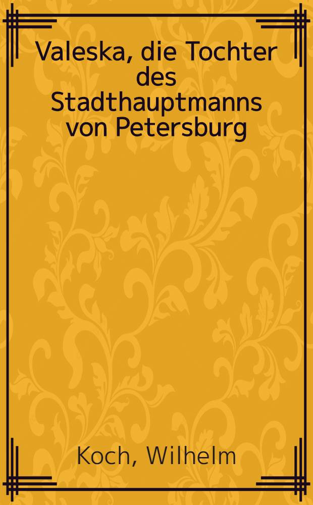 Valeska, die Tochter des Stadthauptmanns von Petersburg : Erzählung