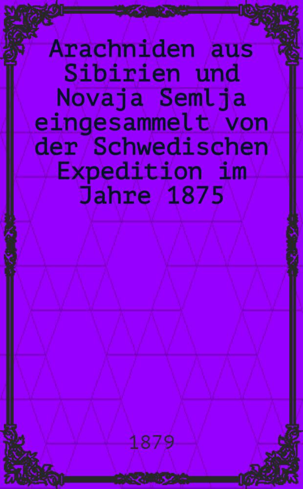 Arachniden aus Sibirien und Novaja Semlja eingesammelt von der Schwedischen Expedition im Jahre 1875