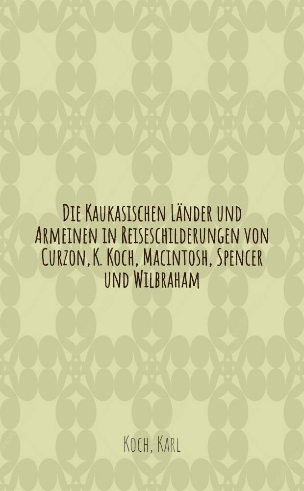 Die Kaukasischen L&auml;nder und Armeinen in Reiseschilderungen von Curzon, K. Koch, Macintosh, Spencer und Wilbraham