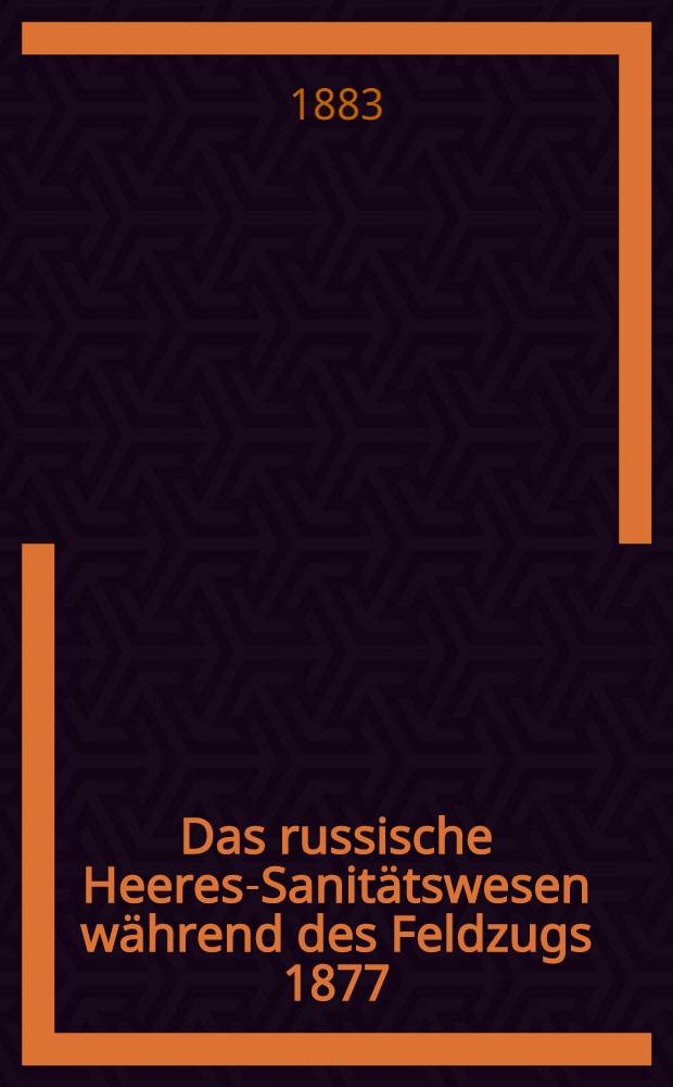 Das russische Heeres-Sanitätswesen während des Feldzugs 1877/78