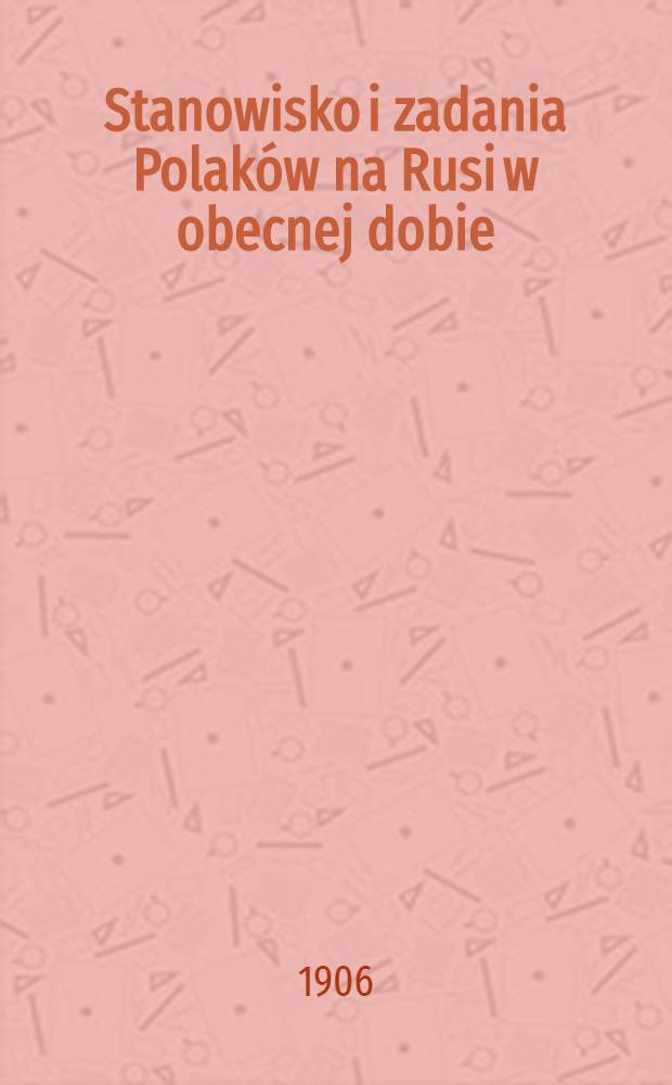 Stanowisko i zadania Polaków na Rusi w obecnej dobie