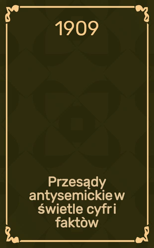 Przesądy antysemickie w świetle cyfr i faktòw : Przyczynek do kwestji żydowskiej