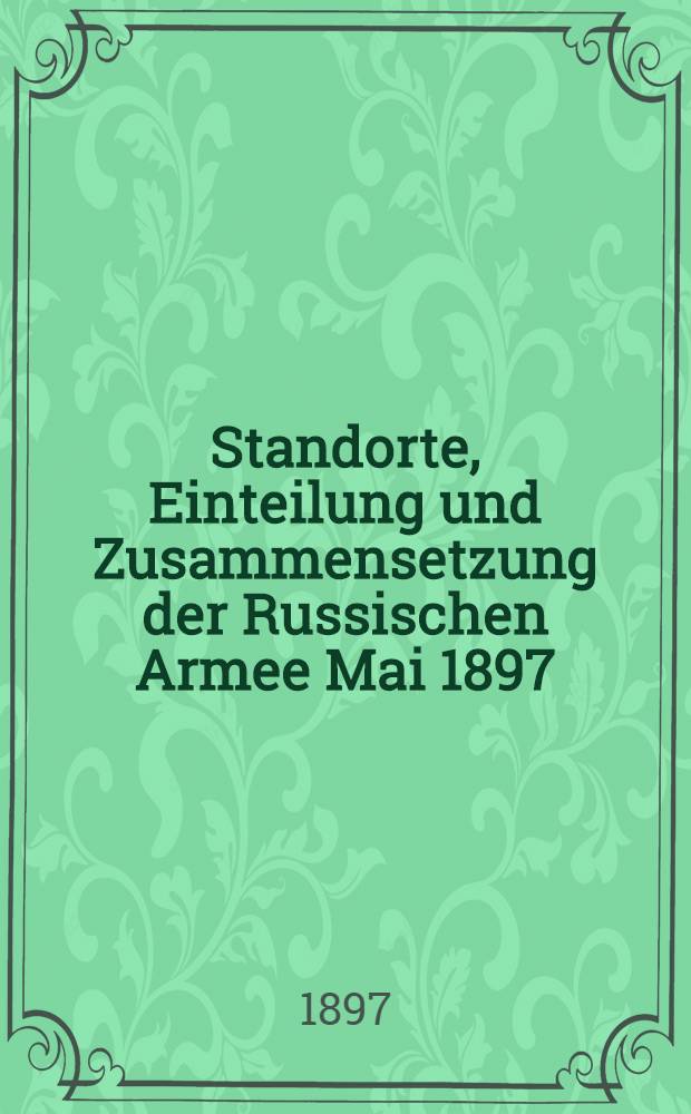 Standorte, Einteilung und Zusammensetzung der Russischen Armee Mai 1897
