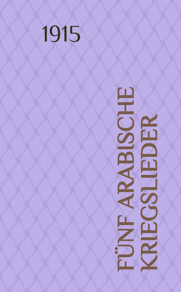 Fünf Arabische Kriegslieder : Tunistische Melodien mit arabischen und deutschem Text