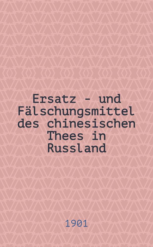 Ersatz - und Fälschungsmittel des chinesischen Thees in Russland