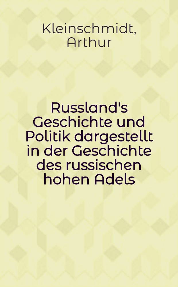Russland's Geschichte und Politik dargestellt in der Geschichte des russischen hohen Adels