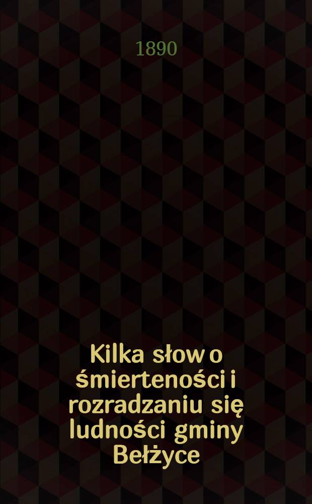 Kilka słow o śmierteności i rozradzaniu się ludności gminy Bełżyce (gub. i pow. Lubelskiej)
