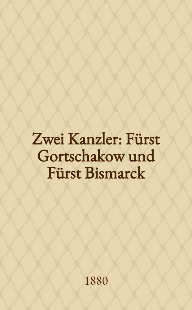Zwei Kanzler : Fürst Gortschakow und Fürst Bismarck