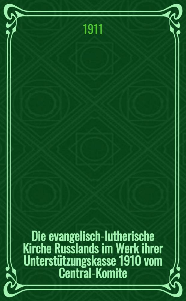 Die evangelisch-lutherische Kirche Russlands im Werk ihrer Unterstützungskasse 1910 vom Central-Komite