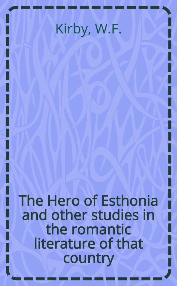 The Hero of Esthonia and other studies in the romantic literature of that country