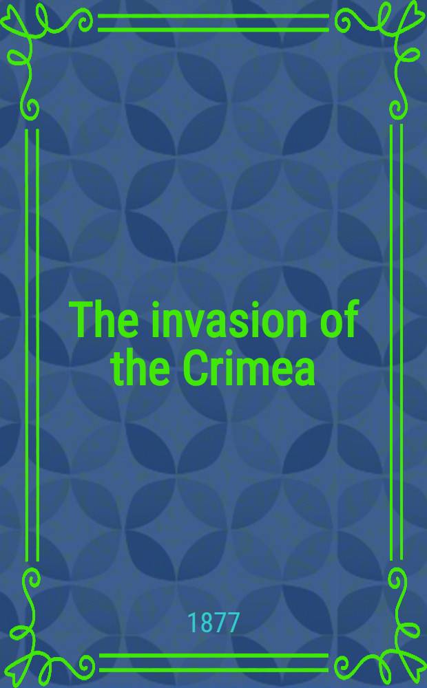 The invasion of the Crimea: its origin, and an account of its progress down to the death of Lord Raglan. Vol.1