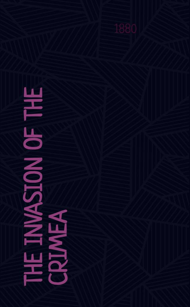 The invasion of the Crimea: its origin, and an account of its progress down to the death of Lord Raglan. Vol.4