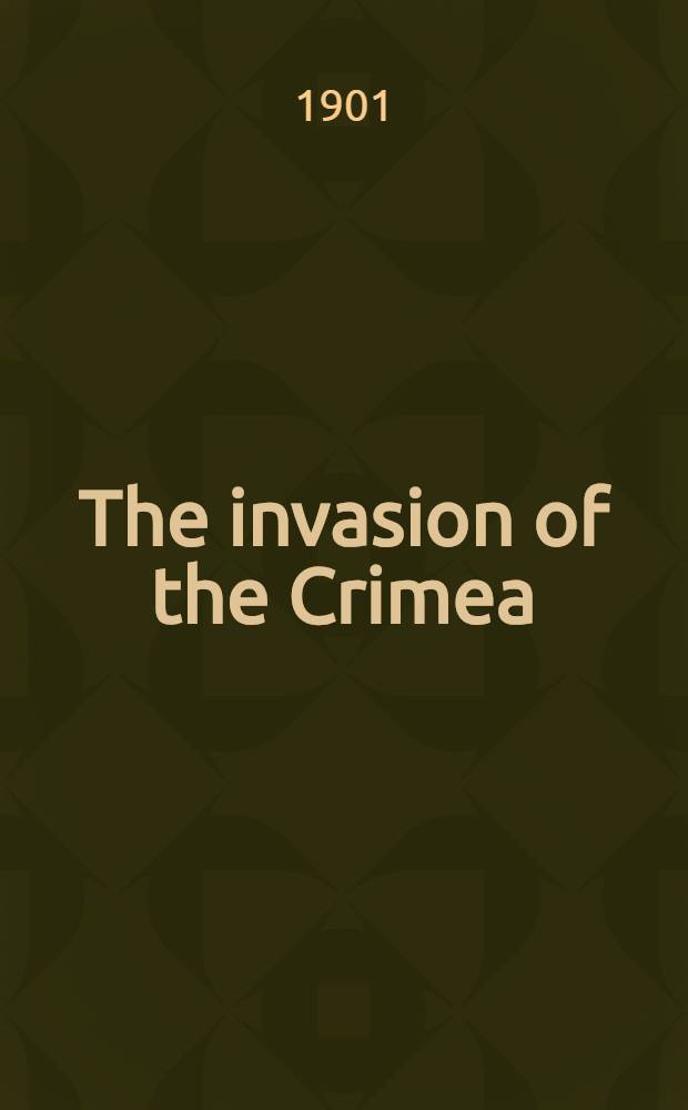 The invasion of the Crimea: its origin, and an account of its progress down to the death of Lord Raglan