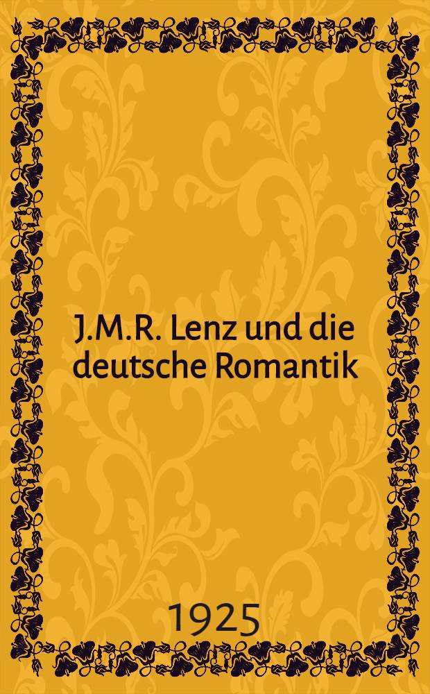J.M.R. Lenz und die deutsche Romantik : Ein Kapitel aus der Entwicklungsgeschichte romantischen Wesens und Schaffens