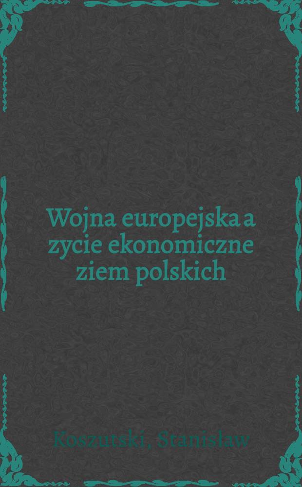 Wojna europejska a zycie ekonomiczne ziem polskich