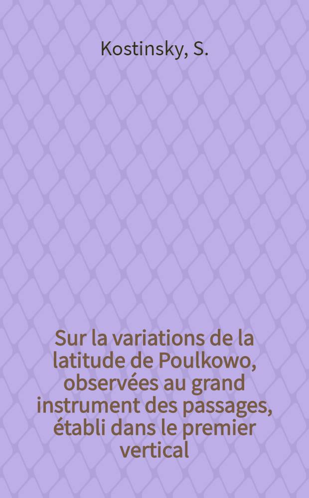 Sur la variations de la latitude de Poulkowo, observées au grand instrument des passages, établi dans le premier vertical