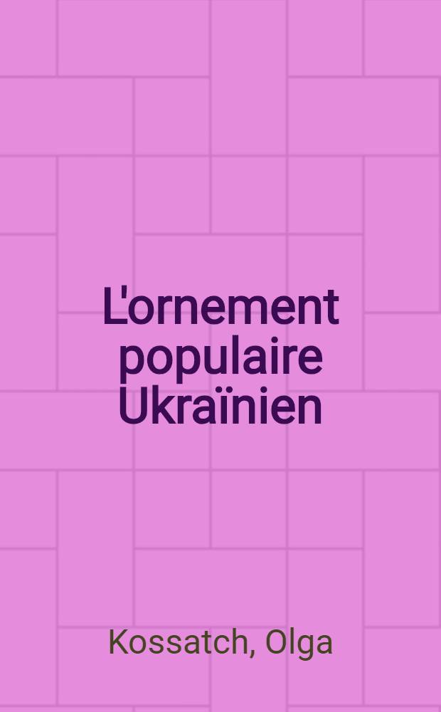 L'ornement populaire Ukraïnien : Broderies, tissus, pissanki