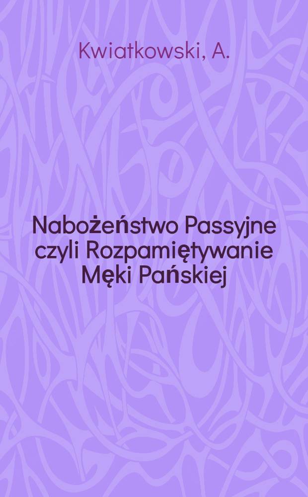 Nabożeństwo Passyjne czyli Rozpamiętywanie Męki Pańskiej